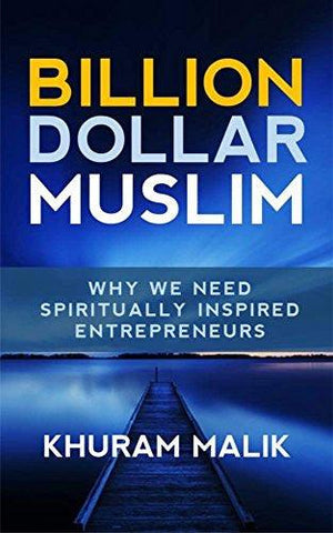 Billion Dollar Muslim: Why We Need Spiritually Inspired Entrepreneurs Billion Dollar Muslim: Why We Need Spiritually Inspired Entrepreneurs