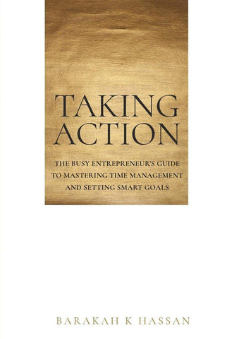 Taking Action: The Busy Entrepreneur's Guide To Mastering Time Management and Setting Smart Goals Taking Action: The Busy Entrepreneur's Guide To Mastering Time Management and Setting Smart Goals