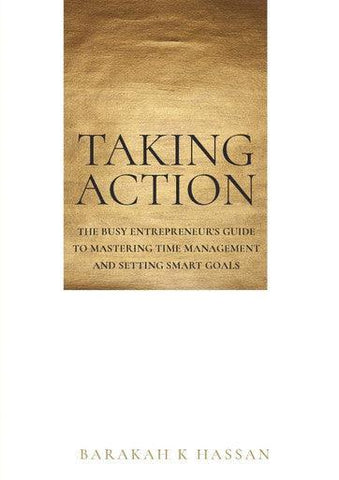 Taking Action: The Busy Entrepreneur's Guide To Mastering Time Management and Setting Smart Goals Taking Action: The Busy Entrepreneur's Guide To Mastering Time Management and Setting Smart Goals