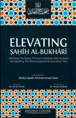 Elevating Sahih Al-Bukhari : Affirming The Status of Imam Al Bukhari and His Sahih by Dispelling the Misconceptions Surrounding Them (25032) Elevating Sahih Al-Bukhari : Affirming The Status of Imam Al Bukhari and His Sahih by Dispelling the Misconceptions Surrounding Them (25032)