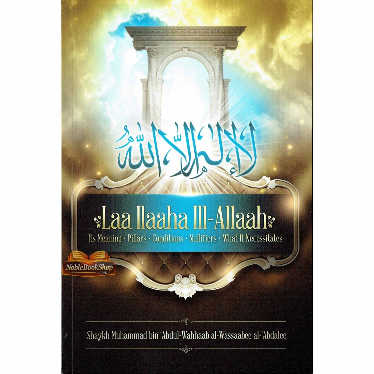 Laa ILaaha III-Allah (Its Meaning-pillars-Conditions-Nullifiers-What it Necessitates)