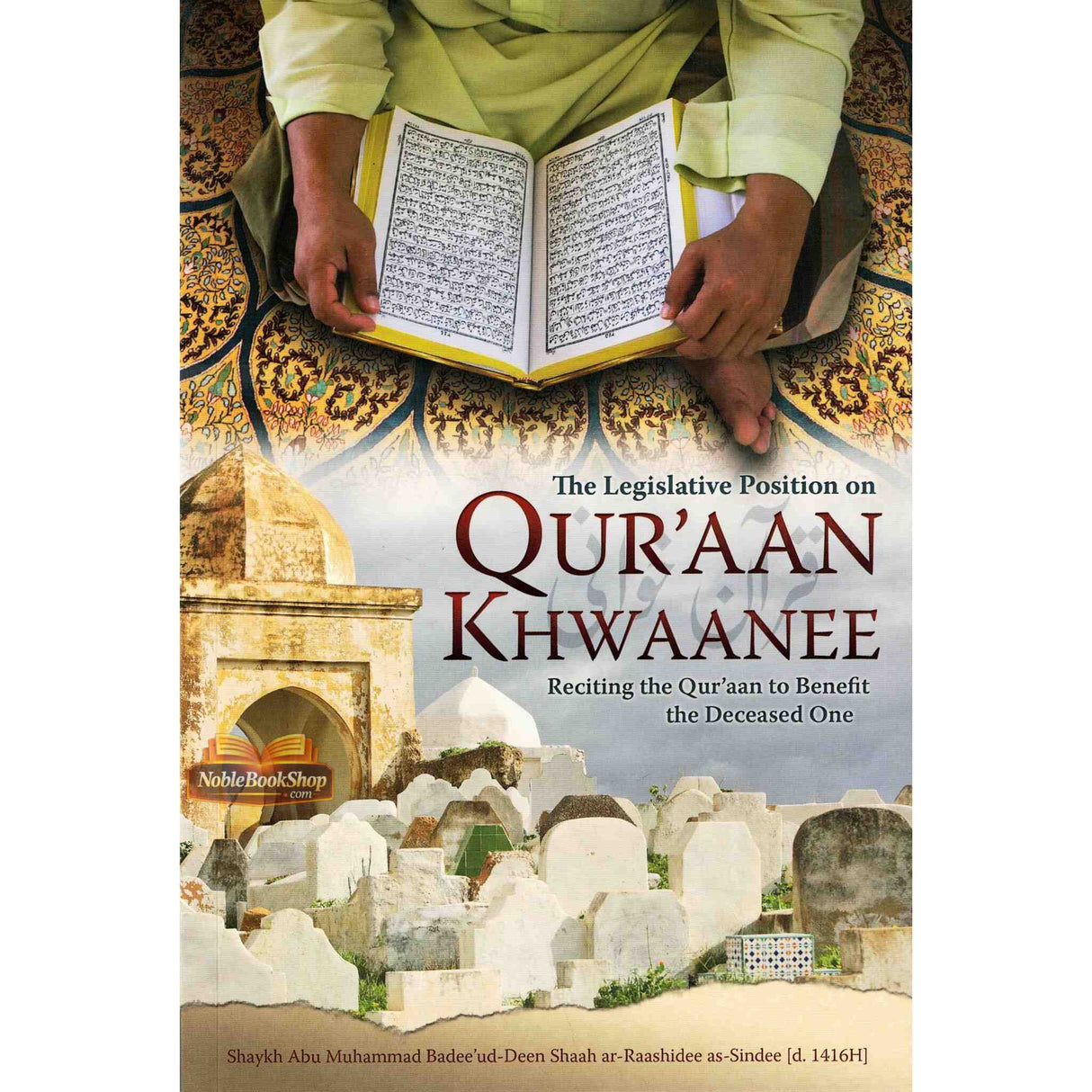 The Legislative Position on Qur'aan Khwaanee (Reciting the Qur'aan to Benefit the Deceased One)