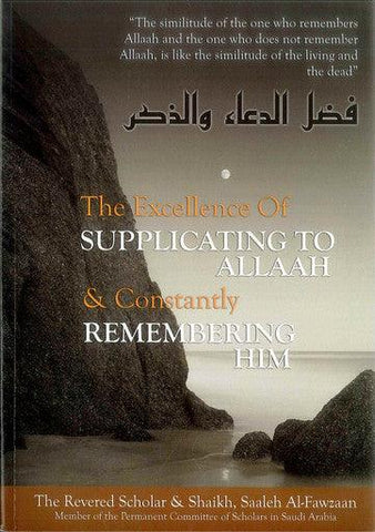The Excellence of Supplicating to Allaah & Constantly Remembering Him The Excellence of Supplicating to Allaah & Constantly Remembering Him