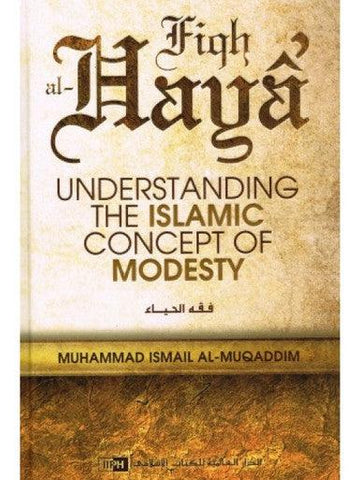 Fiqh al Haya: Understanding the Islamic Concept of Modesty Fiqh al Haya: Understanding the Islamic Concept of Modesty