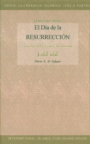 El Día de la Resurrección (A la luz del Coran y la Sunnah) La Creencia Islamica (Vol. 5 / Parte 2) El Día de la Resurrección (A la luz del Coran y la Sunnah) La Creencia Islamica (Vol. 5 / Parte 2)