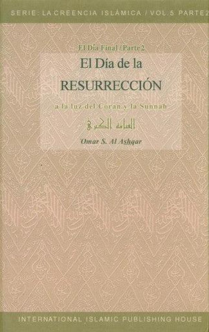 El Día de la Resurrección (A la luz del Coran y la Sunnah) La Creencia Islamica (Vol. 5 / Parte 2) El Día de la Resurrección (A la luz del Coran y la Sunnah) La Creencia Islamica (Vol. 5 / Parte 2)