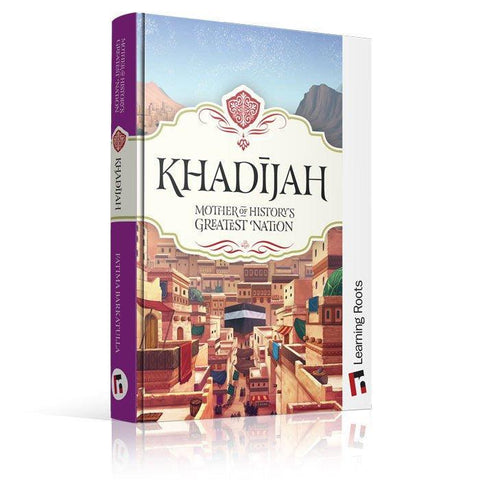 Khadijah: Mother of History's Greatest Nation Khadijah: Mother of History's Greatest Nation