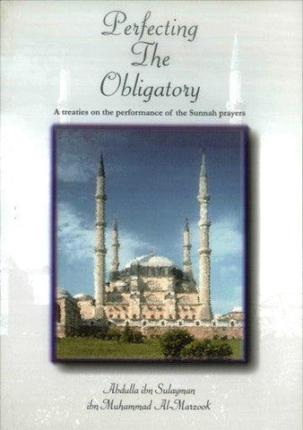 Perfecting The Obligatory : A Treatise on the Performance of the Sunnah Prayers Perfecting The Obligatory : A Treatise on the Performance of the Sunnah Prayers
