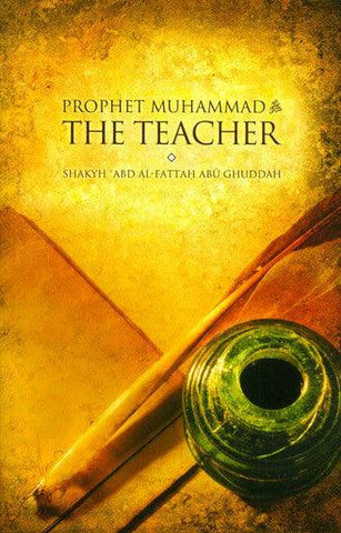 Prophet Muhammad The Teacher Prophet Muhammad The Teacher