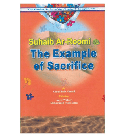 The Example of Sacrifice ( Suhaib Ar Roomi) Golden series of Companions The Example of Sacrifice ( Suhaib Ar Roomi) Golden series of Companions