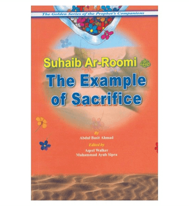 The Example of Sacrifice ( Suhaib Ar Roomi) Golden series of Companions The Example of Sacrifice ( Suhaib Ar Roomi) Golden series of Companions