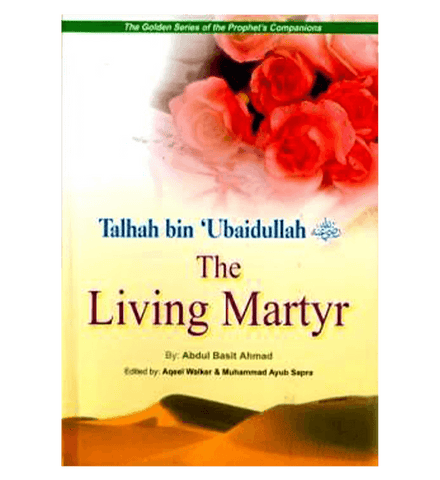 Talhah Bin Ubaidullah (The living Martyr) Golden series of Companions Talhah Bin Ubaidullah (The living Martyr) Golden series of Companions