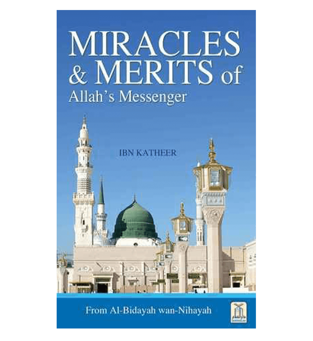 Miracles & Merits of ALLAH's Messenger : From Al - Bidayah wan - Nihayah
