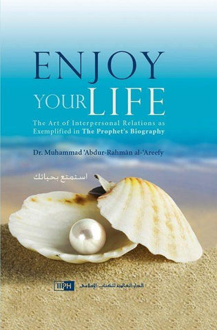 Enjoy Your Life IIPH - Dr. Muhammad ‘Abdur-Rahmân al-‘Areefy Enjoy Your Life IIPH - Dr. Muhammad ‘Abdur-Rahmân al-‘Areefy