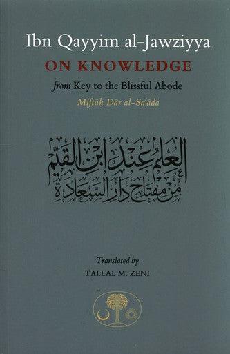 Ibn Qayyim Al-jawziyya On knowledge:from Key to the Blissful Abode (Miftah Dar al-Sa’ada)