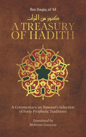 A Treasury of Hadith (A Commentary on Nawawi’s Selection of Prophetic Traditions) A Treasury of Hadith (A Commentary on Nawawi’s Selection of Prophetic Traditions)