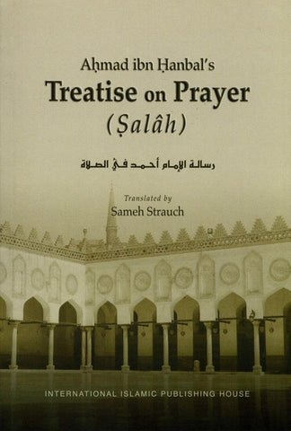 Ahmad Ibn Hanbals Treatise on Prayer (Salah) Ahmad Ibn Hanbals Treatise on Prayer (Salah)