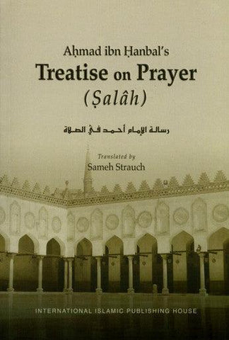 Ahmad Ibn Hanbals Treatise on Prayer (Salah) Ahmad Ibn Hanbals Treatise on Prayer (Salah)