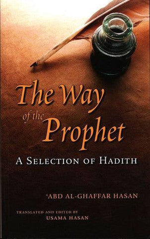 The Way of the Prophet: A Selection of Hadith The Way of the Prophet: A Selection of Hadith