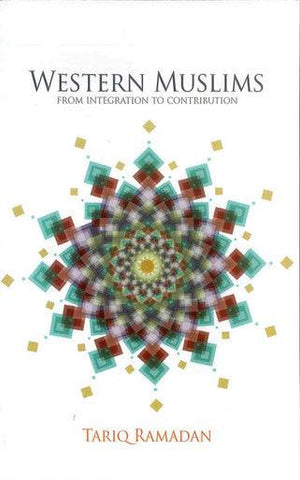 Western Muslims: From Integration to Contribution Western Muslims: From Integration to Contribution