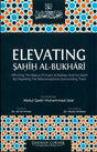 Elevating Sahih Al-Bukhari : Affirming The Status of Imam Al Bukhari and His Sahih by Dispelling the Misconceptions Surrounding Them (25032)