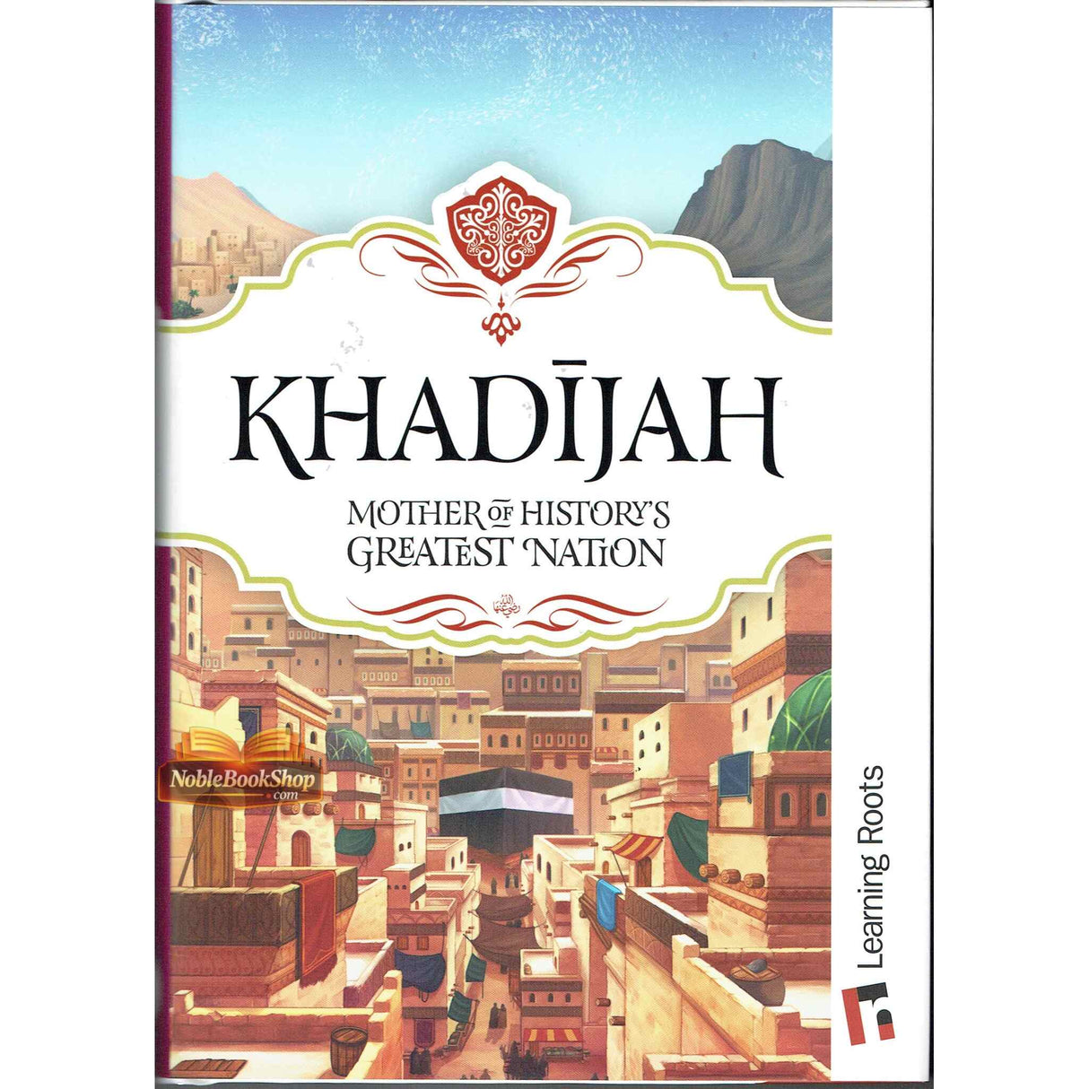 Khadijah: Mother of History's Greatest Nation