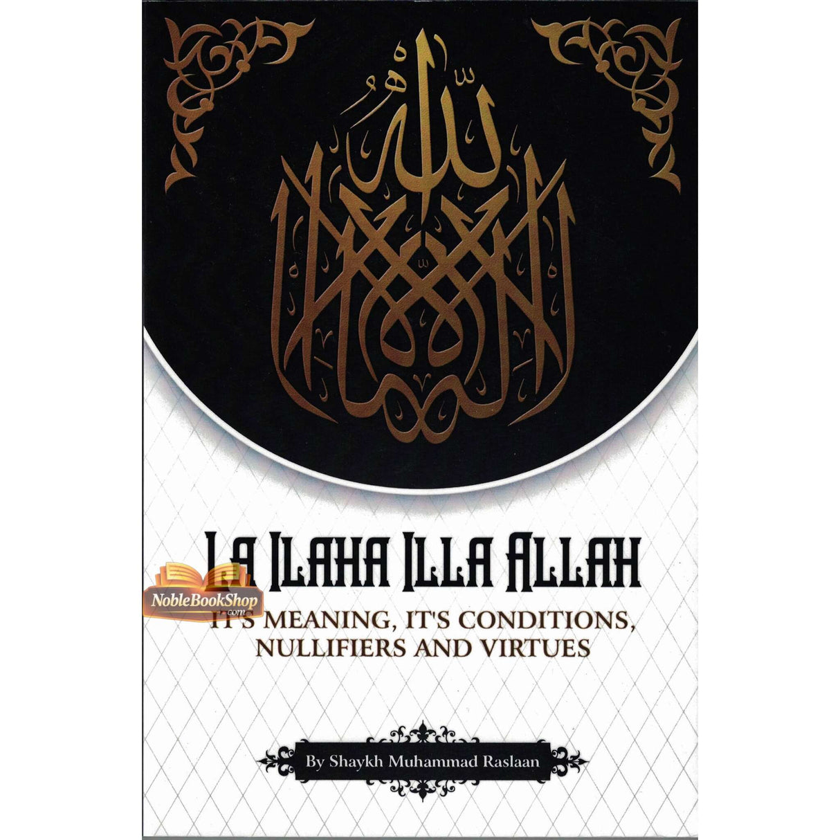 La Ilaha Illa Allah: It's Meaning, its Conditions, Nullifiers and Virtues