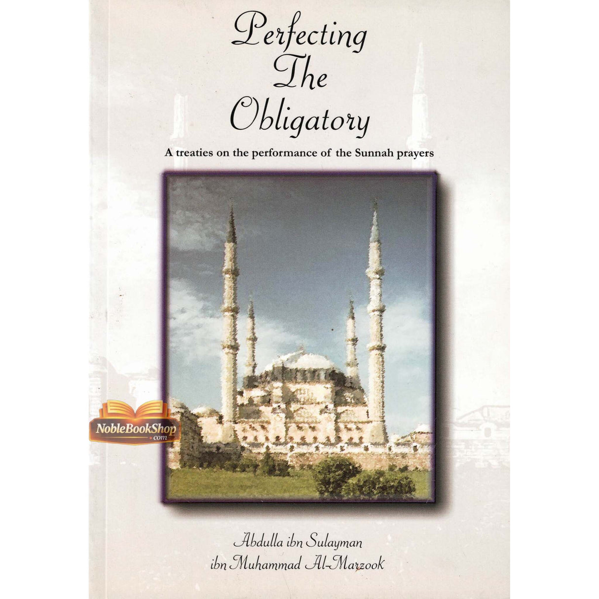 Perfecting The Obligatory : A Treatise on the Performance of the Sunnah Prayers