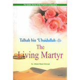 Talhah Bin Ubaidullah (The living Martyr) Golden series of Companions