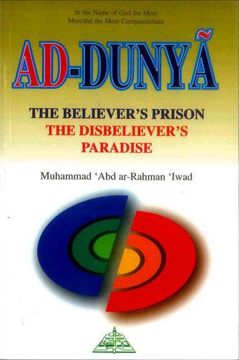 Ad Dunya : The Believer's Prison the Disbeliever's Paradise