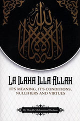 La Ilaha Illa Allah: It's Meaning, its Conditions, Nullifiers and Virtues