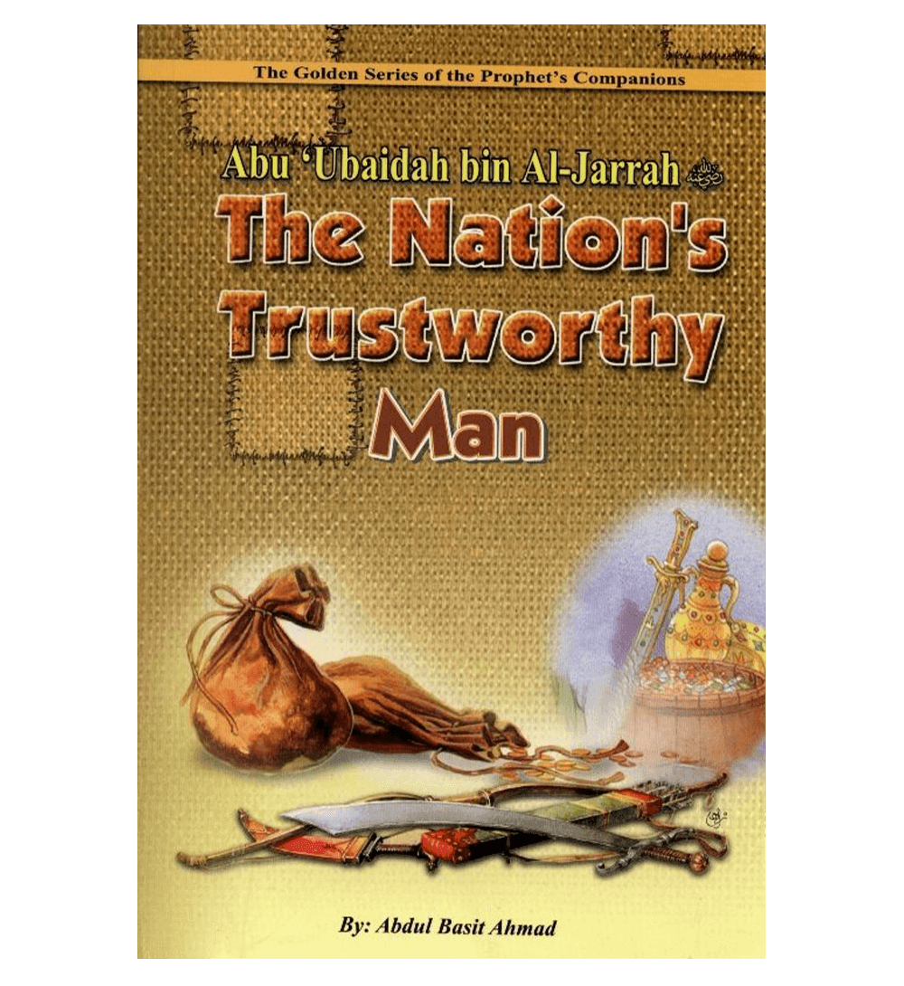 Abu Ubaidah Bin Al Jarrah (The Nations Trustworthy man)