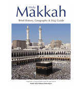 Holy Makkah (Brief History Geography & Hajj Guide)