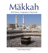 Holy Makkah (Brief History Geography & Hajj Guide)