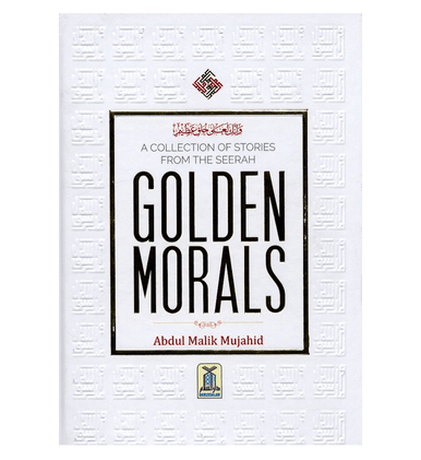 Golden Morals (A Collection of Stories from the Seerah of PBUH)