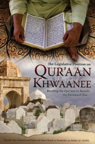 The Legislative Position on Qur'aan Khwaanee (Reciting the Qur'aan to Benefit the Deceased One)