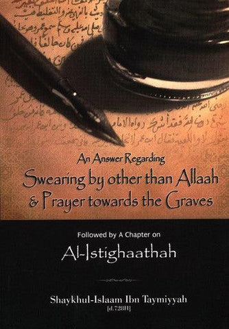 Al-Istighaathah (An Answer Regarding Swearing by other than Allaah & Prayer Towards the Graves)