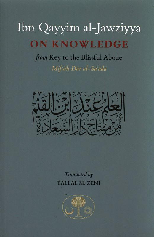 Ibn Qayyim Al-jawziyya On knowledge:from Key to the Blissful Abode (Miftah Dar al-Sa’ada)