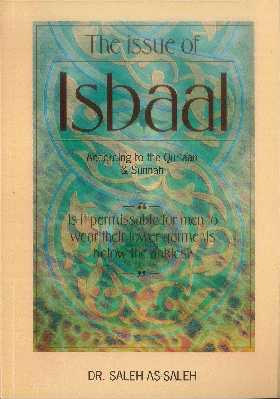The Issue of Isbaal : According to the Qur'an & Sunnah